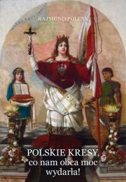 Polskie Kresy co nam obca moc wydarła!. Autor: Rajmund Pollak. Dadada.pl Okładka książki Polskie Kresy co nam obca moc wydarła!