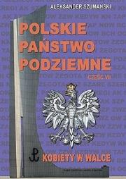 Polskie Państwo Podziemne cz.7 Kobiety w walce. Autor: Aleksander Szamanski. Dadada.pl Okładka książki Polskie Państwo Podziemne cz.7 Kobiety w walce