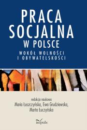 Praca socjalna w Polsce. Wokół wolności.... Autor: Maria Łuszczyńska, Ewa Grudziewska (red.), Marta Łuczyńs. Dadada.pl Okładka książki Praca socjalna w Polsce. Wokół wolności...