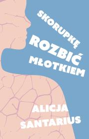 Skorupkę rozbić młotkiem. Autor: Alicja Santarius. Dadada.pl Okładka książki Skorupkę rozbić młotkiem