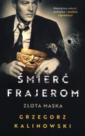 Śmierć frajerom. Złota maska. Autor: Kalinowski Grzegorz. Dadada.pl Okładka książki Śmierć frajerom. Złota maska