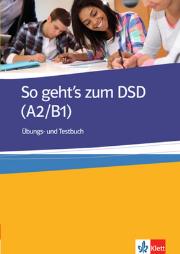 So geht's zum DSD I A2/B1 Ubungs- und Testbuch. Autor: Muller-Karpe Beate, Olejarova Alexandra. Dadada.pl Okładka książki So geht's zum DSD I A2/B1 Ubungs- und Testbuch