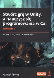 Okładka książki Stwórz grę w Unity, a nauczysz się programowania..