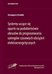 Systemy uczące się oparte na podobieństwie obrazów do prognozowania szeregów czasowych obciążeń elektroenergetycznych. Autor: Dudek Grzegorz. Dadada.pl Okładka książki Systemy uczące się oparte na podobieństwie obrazów do prognozowania szeregów czasowych obciążeń elektroenergetycznych