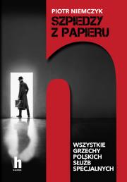 Szpiedzy z papieru. Wszystkie grzechy polskich służb specjalnych. Autor: Piotr Niemczyk. Dadada.pl Okładka książki Szpiedzy z papieru. Wszystkie grzechy polskich służb specjalnych