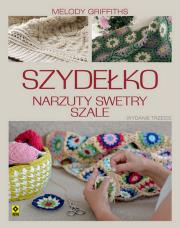Szydełko. Narzuty, swetry, szale wyd. 2021. Autor: Melody Griffiths. Dadada.pl Okładka książki Szydełko. Narzuty, swetry, szale wyd. 2021