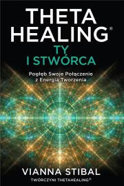 Theta Healing: Ty i Stwórca. Autor: Vianna Stibal. Dadada.pl Okładka książki Theta Healing: Ty i Stwórca