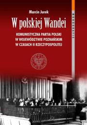 Okładka książki W polskiej Wandei Komunistyczna Partia Polski w województwie poznańskim w czasach II Rzeczypospolitej