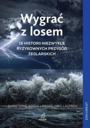 Okładka książki Wygrać z losem. 15 historii niezwykle ryzykownych przygód żeglarskich