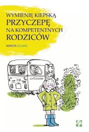 Wymienię kiepską przyczepę na kompetentnych rodziców. Autor: Achard Marion. Dadada.pl Okładka książki Wymienię kiepską przyczepę na kompetentnych rodziców