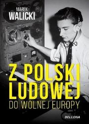 Z Polski Ludowej do Wolnej Europy. Autor: Marek Walicki. Dadada.pl Okładka książki Z Polski Ludowej do Wolnej Europy