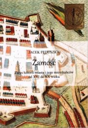 Zamość. Zarys historii miasta i jego mieszkańców od XVI do XX wieku. Autor: Feduszka Jacek. Dadada.pl Okładka książki Zamość. Zarys historii miasta i jego mieszkańców od XVI do XX wieku