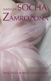 Zamrożona. Dlaczego kobiety zdradzają - uszkodzone. Autor: Natasza Socha. Dadada.pl Okładka książki Zamrożona. Dlaczego kobiety zdradzają - uszkodzone