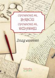Zeszyt wspomnień. Opowiedz mi, babciu.... Autor: Jakubczyk Justyna. Dadada.pl Okładka książki Zeszyt wspomnień. Opowiedz mi, babciu...