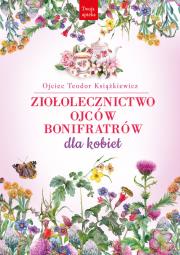 Ziołolecznictwo Ojców Bonifratrów dla kobiet wyd. 2. Autor: Teodor Książkiewicz. Dadada.pl Okładka książki Ziołolecznictwo Ojców Bonifratrów dla kobiet wyd. 2