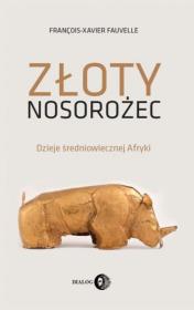 Złoty nosorożec Dzieje średniowiecznej Afryki. Autor: Fauvelle Francois-Xavier. Dadada.pl Okładka książki Złoty nosorożec Dzieje średniowiecznej Afryki