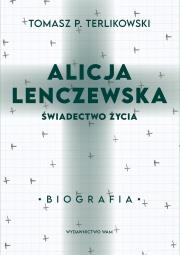 Alicja Lenczewska. Świadectwo życia. Autor: Tomasz P. Terlikowski. Dadada.pl Okładka książki Alicja Lenczewska. Świadectwo życia