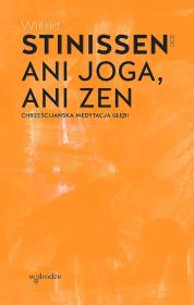 Ani joga, ani zen. Chrześcijańska medytacja głębi. Autor: Wilfrid Stinissen OCD. Dadada.pl Okładka książki Ani joga, ani zen. Chrześcijańska medytacja głębi