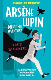 Arsene Lupin dżentelmen włamywacz T.7 Trup.... Autor: Dariusz Rekosz Maurice Leblanc. Dadada.pl Okładka książki Arsene Lupin dżentelmen włamywacz T.7 Trup...
