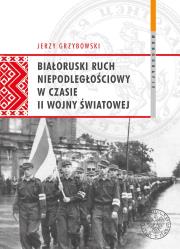 Białoruski ruch niepodległościowy w czasie II wojny światowej. Autor: Jerzy Grzybowski. Dadada.pl Okładka książki Białoruski ruch niepodległościowy w czasie II wojny światowej