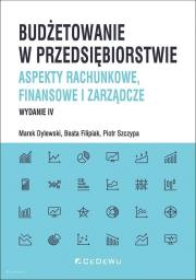 Budżetowanie w przedsiębiorstwie. Aspekty rachunkowe, finansowe i zarządcze (wyd. IV). Autor: Dylewski Marek, Filipiak Beata. Dadada.pl Okładka książki Budżetowanie w przedsiębiorstwie. Aspekty rachunkowe, finansowe i zarządcze (wyd. IV)