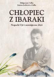 Chłopiec z Ibaraki. Noguchi Ujo i nostalgiczne doy. Autor: Małgorzata Gałka, Joanna Jodziewicz-Gałka. Dadada.pl Okładka książki Chłopiec z Ibaraki. Noguchi Ujo i nostalgiczne doy
