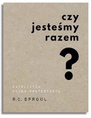 Czy jesteśmy razem? Katolicyzm okiem protestanta. Autor: R.C. Sproul. Dadada.pl Okładka książki Czy jesteśmy razem? Katolicyzm okiem protestanta