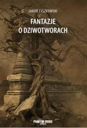 Fantazje o dziwotworach. Autor: Jakub Tyszkowski. Dadada.pl Okładka książki Fantazje o dziwotworach