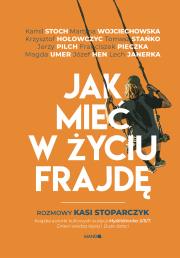 Jak mieć w życiu frajdę. Rozmowy Kasi Stoparczyk. Autor: Katarzyna Stoparczyk. Dadada.pl Okładka książki Jak mieć w życiu frajdę. Rozmowy Kasi Stoparczyk