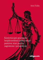 Okładka książki Konstytucyjne gwarancje bezpieczeństwa politycznego państwa stan prawny, zagrożenia i perspektywy