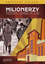 Milionerzy przedwojennej Polski. Autor: Szujecki Krzysztof. Dadada.pl Okładka książki Milionerzy przedwojennej Polski