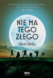 Nie ma tego Złego. Autor: Mortka Marcin. Dadada.pl Okładka książki Nie ma tego Złego