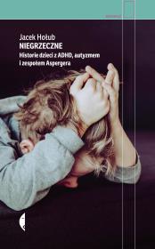 Niegrzeczne. Historie dzieci z ADHD, autyzmem i zespołem Aspergera wyd. 2021. Autor: Jacek Hołub. Dadada.pl Okładka książki Niegrzeczne. Historie dzieci z ADHD, autyzmem i zespołem Aspergera wyd. 2021