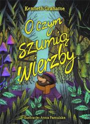 O czym szumią wierzby. Autor: Grahame Kenneth, Anna Famulska. Dadada.pl Okładka książki O czym szumią wierzby