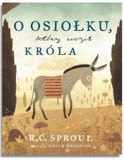 O osiołku, który woził Króla. Autor: R.C. Sproul. Dadada.pl Okładka książki O osiołku, który woził Króla