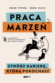 Praca marzeń. Stwórz karierę, którą pokochasz. Autor: Tupper 	Helen, Ellis Sarah. Dadada.pl Okładka książki Praca marzeń. Stwórz karierę, którą pokochasz