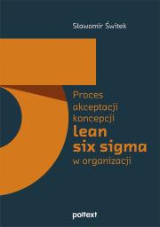 Proces akceptacji koncepcji lean six sigma w organizacji. Autor: Sławomir Świtek. Dadada.pl Okładka książki Proces akceptacji koncepcji lean six sigma w organizacji