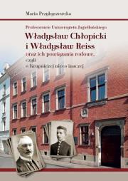 Okładka książki Profesorowie Uniwersytetu Jagiellońskiego: Władysław Chłopicki i Władysław Reiss oraz ich powiązania