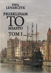 Przeklinam to miasto Tom 1. Autor: Lenarczyk Ewa. Dadada.pl Okładka książki Przeklinam to miasto Tom 1