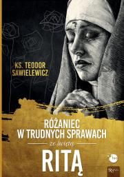 Różaniec w trudnych sprawach ze św Ritą. Autor: Sawielewicz Teodor ks.. Dadada.pl Okładka książki Różaniec w trudnych sprawach ze św Ritą