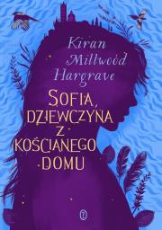 Sofia, dziewczyna z kościanego domu. Autor: Kiran Millwood Hargrave, Maria Jaszczurowska. Dadada.pl Okładka książki Sofia, dziewczyna z kościanego domu