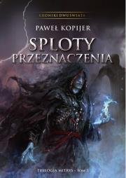 Sploty przeznaczenia. Kroniki Dwuświata. Tom III. Autor: Kopijer Paweł. Dadada.pl Okładka książki Sploty przeznaczenia. Kroniki Dwuświata. Tom III