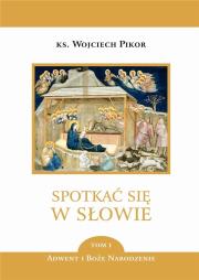 Spotkać się w Słowie. T.1 Adwent i BN. Autor: ks. Wojciech Pikor. Dadada.pl Okładka książki Spotkać się w Słowie. T.1 Adwent i BN