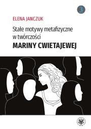 Stałe motywy metafizyczne w twórczości Mariny Cwietajewej. Autor: Janczuk Elena. Dadada.pl Okładka książki Stałe motywy metafizyczne w twórczości Mariny Cwietajewej