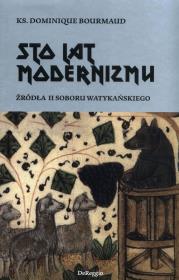 Sto lat modernizmu. Źródła II Soboru Watykańskiego. Autor: ks. Dominique Bourmaud. Dadada.pl Okładka książki Sto lat modernizmu. Źródła II Soboru Watykańskiego