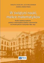 Okładka książki W świątyni nauki, mekce matematyków. Studia i badania naukowe polskich matematyków, fizyków i astronomów na Uniwersytecie w Getyndze 1884-1933