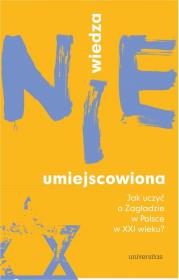 Okładka książki Wiedza (nie)umiejscowiona. Jak uczyć o Zagładzie w Polsce w XXI wieku?