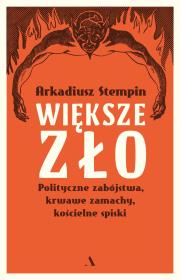 Okładka książki Większe zło. Polityczne zabójstwa, krwawe zamachy