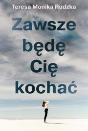 Zawsze będę Cię kochać. Autor: Rudzka Teresa Monika. Dadada.pl Okładka książki Zawsze będę Cię kochać