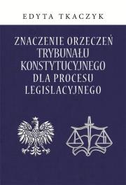 Okładka książki Znaczenie orzeczeń Trybunału Konstytucyjnego dla procesu legislacyjnego